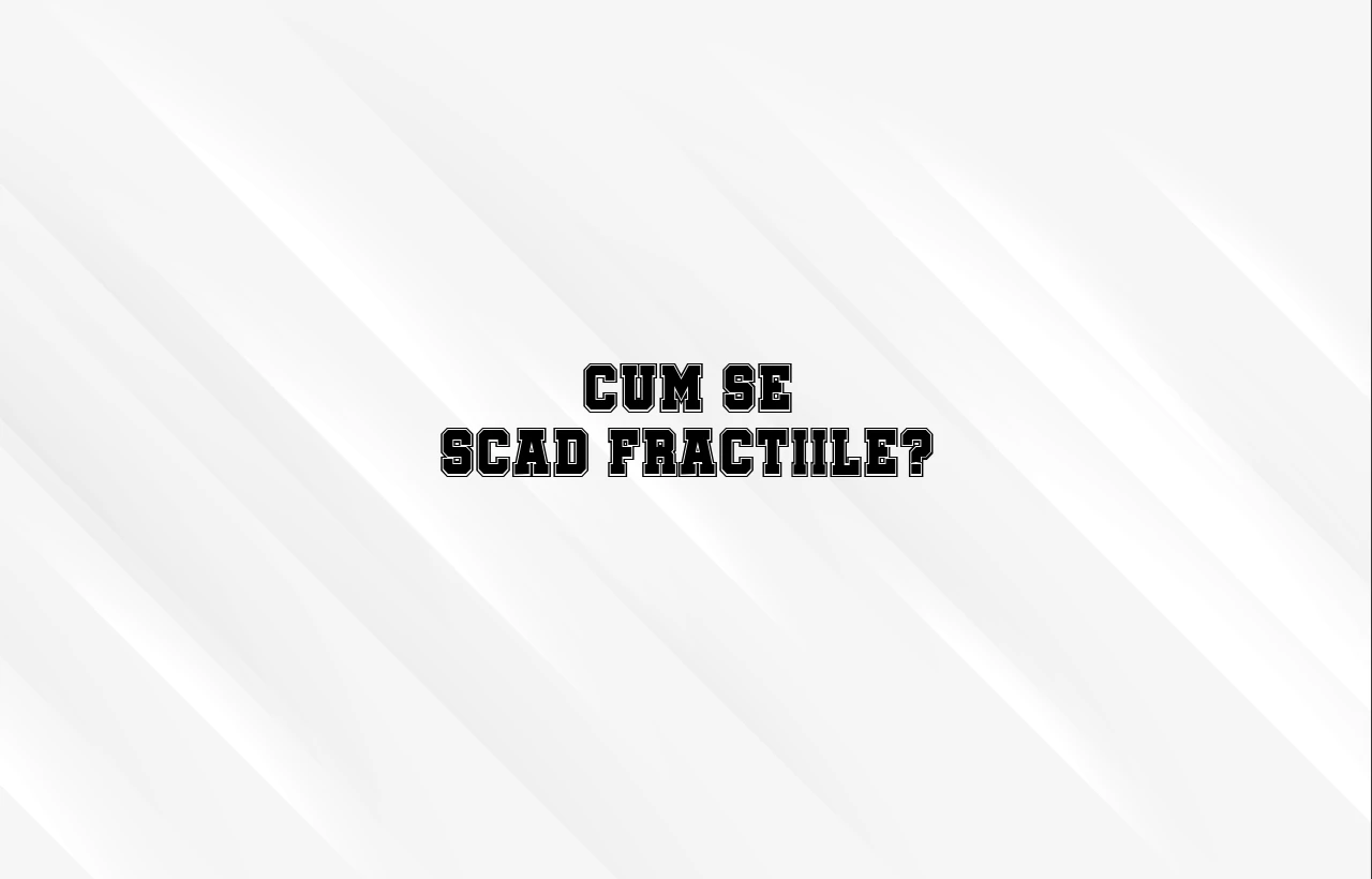 cum se scad fractiile
