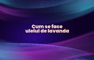 cum se face uleiul de lavanda