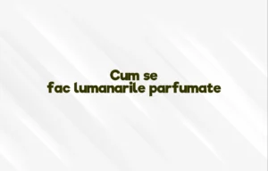 cum se fac lumanarile parfumate