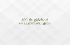 100 de ghicitori cu raspunsuri grele