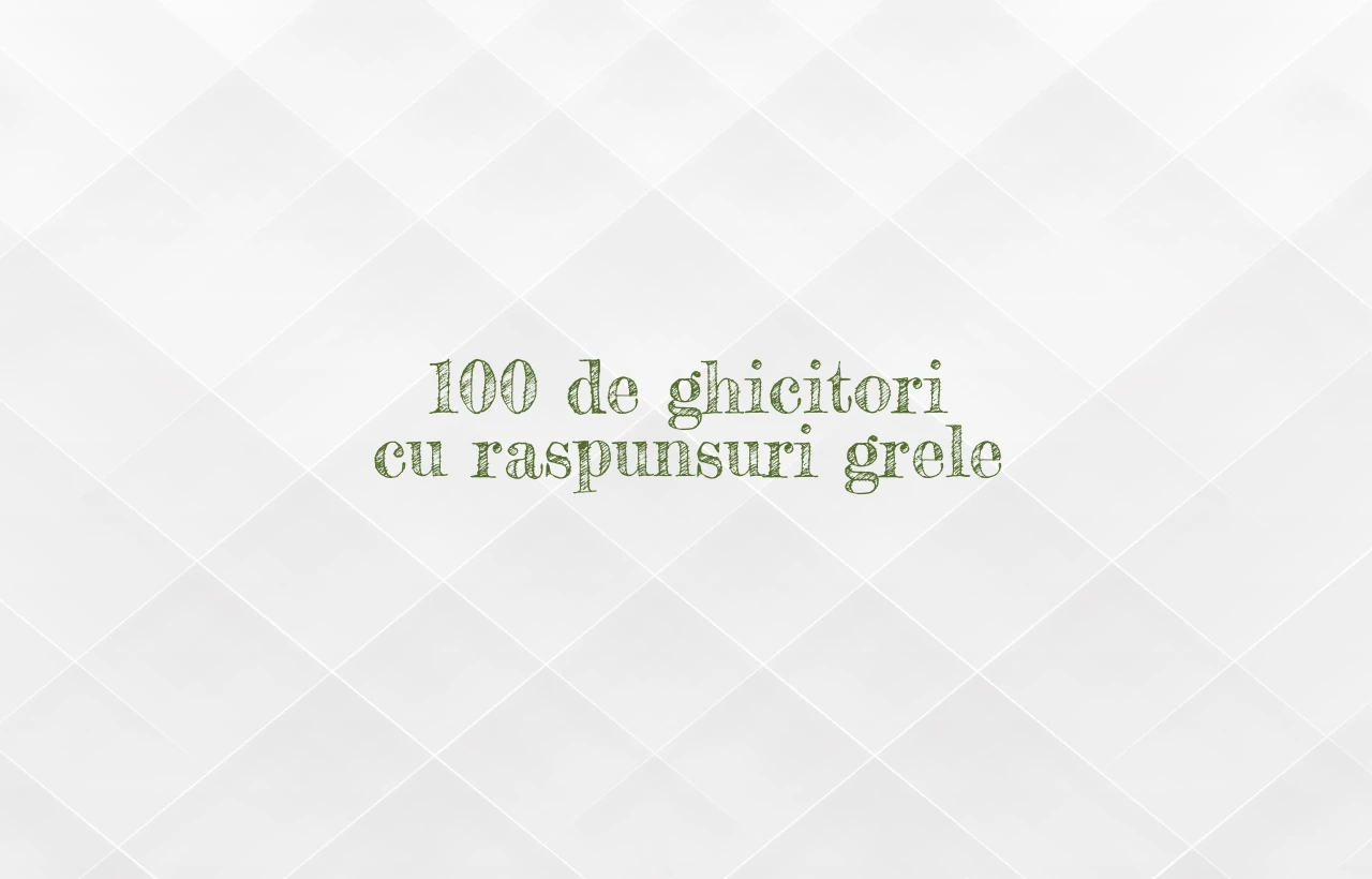 100 de ghicitori cu raspunsuri grele